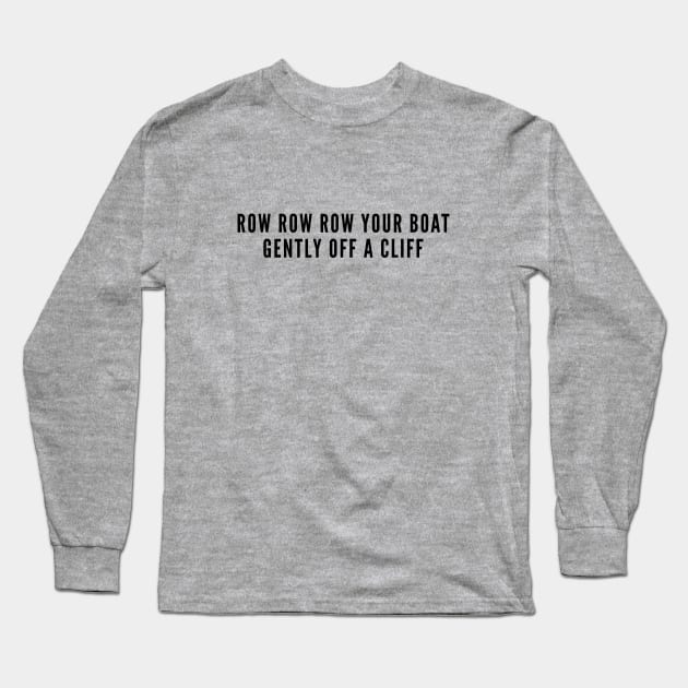 Aggressive - Row Row Row Your Boat Gently Off A Cliff - Funny Statement Slogan Humor Joke Long Sleeve T-Shirt by sillyslogans